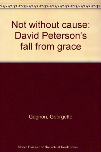 Not without cause: David Peterson's fall from g... 0002158426 Book Cover