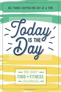 Today is the Day: A 90 Day Food + Fitness Journal: Daily Activity