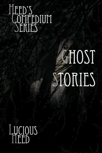 Heed's Compedium Series: Ghost Stories