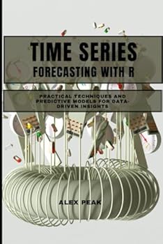 Paperback Time Series Forecasting with R: Practical Techniques and Predictive Models for Data-Driven Insights Book