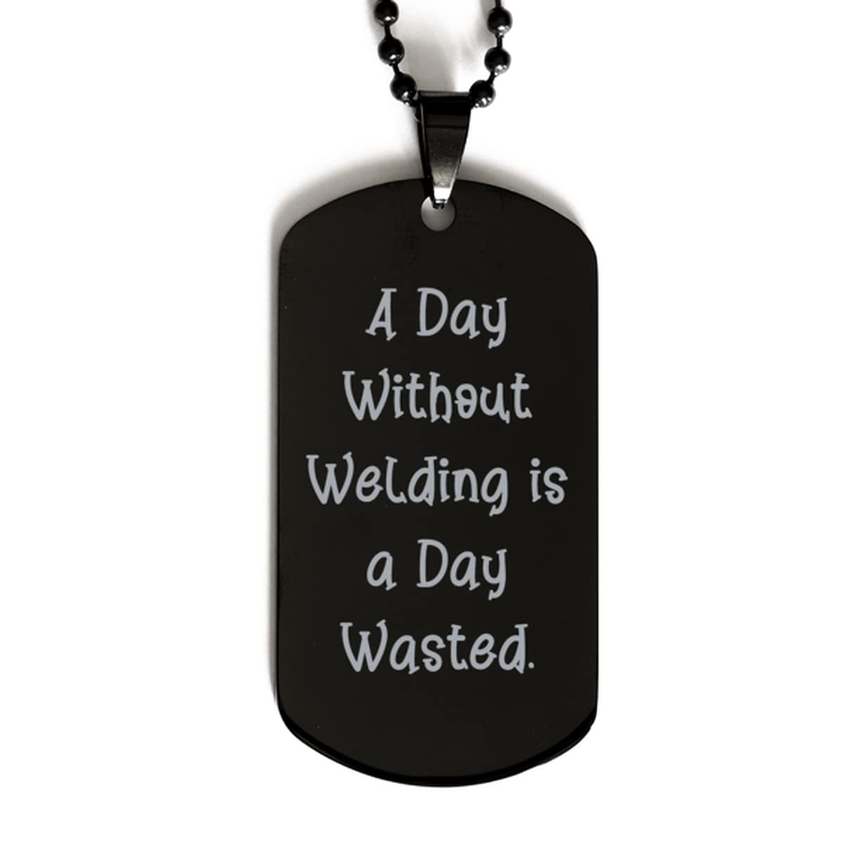 Funny Welding Gifts, A Day Without Welding is a Day Wasted, Motivational Holiday Black Dog Tag from Friends