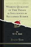 Wearing Qualities of Tire Treads as Influenced by Reclaimed Rubber (Classic Reprint)