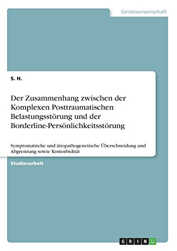 Der Zusammenhang zwischen der Komplexen Posttraumatischen Belastungsstörung und der Borderline-Persönlichkeitsstörung: Symptomatische und ... und Abgrenzung sowie Komorbidität
