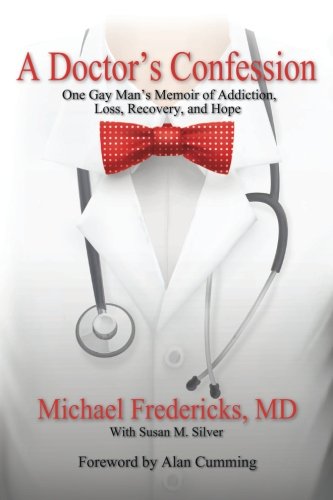 A Doctor's Confession: One Gay Man's Memoir of Addiction, Loss, Recovery, and Hope