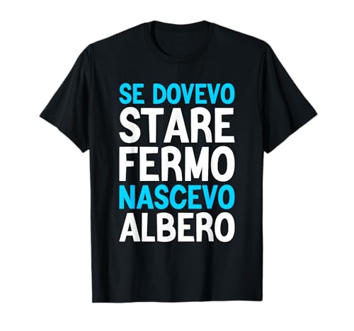 Se Dovevo Stare Fermo Nascevo Albero Ironico Design Uomo Maglietta