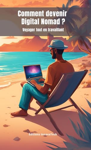 Comment devenir Digital Nomad – Voyager tout en travaillant: Guide Complet pour travailler en voyage | Travailler à distance | Avoir un mode de vie nomade | Entrepreneur digital en voyage