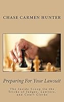 Preparing For Your Lawsuit: The Inside Scoop On the Tricks of Judges and Court Clerks 1517296889 Book Cover