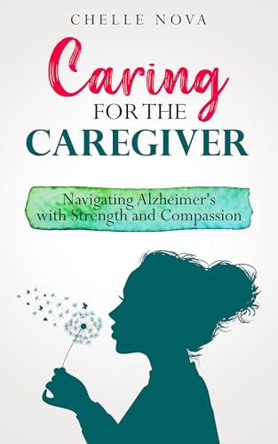 CARING FOR THE CAREGIVER: NAVIGATING ALZHEIMERS WITH STRENGTH AND COMPASSION