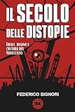 Il Secolo delle Distopie: Dal sogno di perfezione al controllo delle masse: ideali, regimi e cultura del Novecento nei totalitarismi