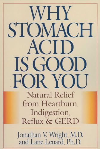 Why Stomach Acid Is Good for You: Natural Relief from Heartburn, Indigestion, Reflux and GERD