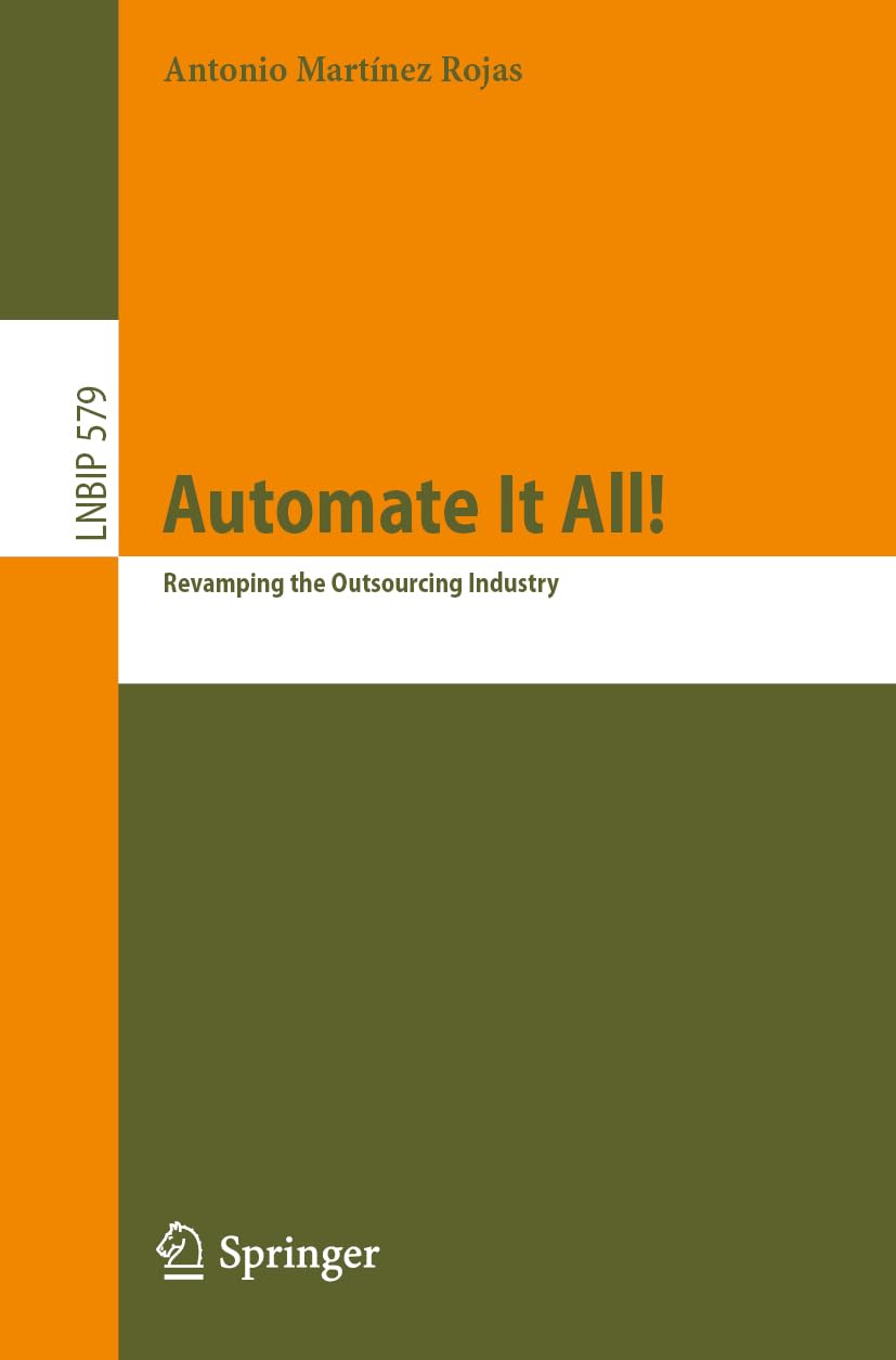 Automate It All!: Revamping the Outsourcing Industry (Lecture Notes in Business Information Processing, 579)
