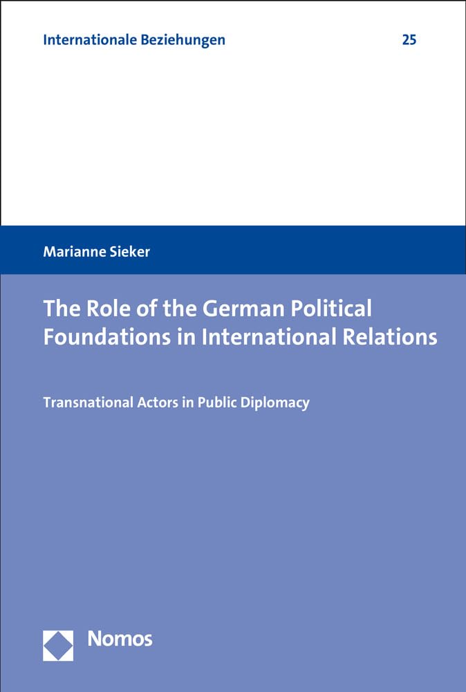 The Role of the German Political Foundations in International Relations: Transnational Actors in Public Diplomacy (Internationale Beziehungen)