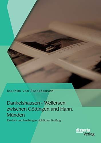 Dankelshausen - Wellersen zwischen Göttingen und Hann. Münden: Ein dorf- und familiengeschichtlicher Streifzug (German Edition)