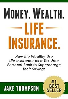 Money. Wealth. Life Insurance.: How the Wealthy Use Life Insurance as a Tax-Free