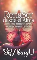 RenaSer desde el Alma: Historias y pasos para sanar, amarte y volver a comenzar 163138418X Book Cover