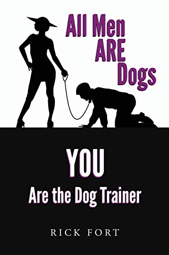 All Men ARE Dogs: YOU Are the Dog Trainer