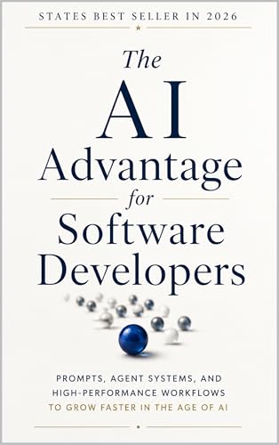 The AI Advantage for Software Developers: Prompts, Agent Systems, and High-Performance Workflows to Grow Faster in the Age of AI