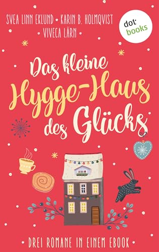 Das kleine Hygge-Haus des Glücks: Drei Skandinavien-Romane in einem eBook: »Der Himmel über Island«, »Schwedische Herzen« und »Weihnachten auf Saltön« (German Edition)