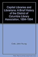Capital Libraries and Librarians: A Brief History of the District of Columbia Library Association, 1894-1994 0844408379 Book Cover