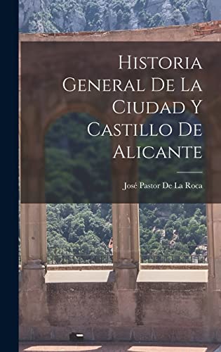 Historia General De La Ciudad Y Castillo De Alicante (Spanish Edition)