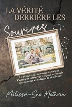 LA VERITE DERRIERE LES SOURIRES: Refoulement, L’Assassin Silencieux. Comment Trouver l’Espoir, Ne Jamais Laisser Tomber et Cultiver la Résistance.