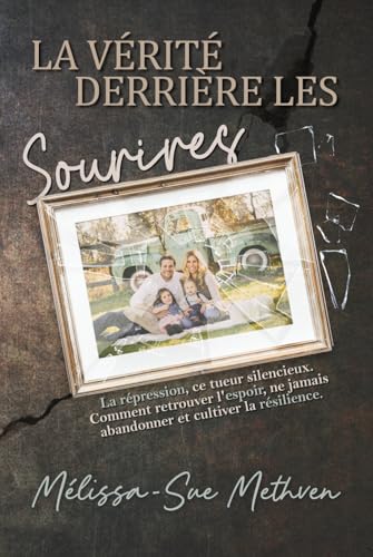 LA VERITE DERRIERE LES SOURIRES: Refoulement, L’Assassin Silencieux. Comment Trouver l’Espoir, Ne Jamais Laisser Tomber et Cultiver la Résistance.