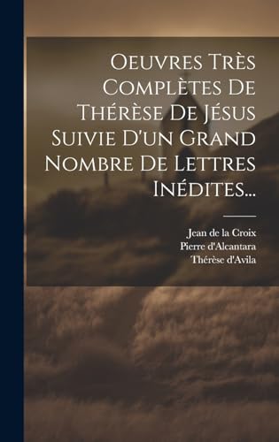 Oeuvres Très Complètes De Thérèse De Jésus Suivie D'un Grand Nombre De Lettres Inédites... (French Edition)
