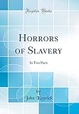 Horrors of Slavery: In Two Parts (Classic Reprint)