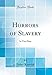 Horrors of Slavery: In Two Parts (Classic Reprint)