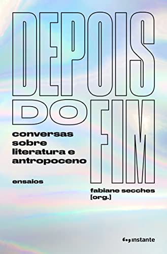 Depois do fim: Conversas Sobre Literatura e Antropoceno