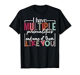 I Have Multiple Personalities And None Of Them Like You T-Shirt