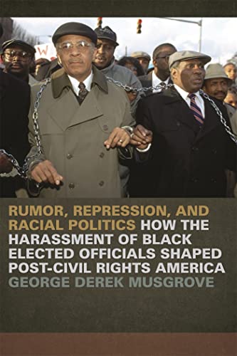 Rumor, Repression, and Racial Politics: How the Harassment of Black Elected Officials Shaped Post-Civil Rights America (Since 1970: Histories of Contemporary America)