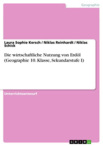 Die wirtschaftliche Nutzung von Erdöl (Geographie 10. Klasse, Sekundarstufe I) (German Edition)