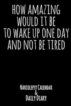 Paperback How Amazing Would It Be To Wake Up One Day And Not Be Tired: Narcolepsy Calendar & Daily Diary Book