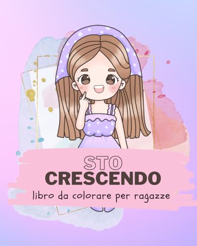 Sto crescendo. Libro da colorare per ragazze: 50 immagini di ragazze, frasi di ispirazione positiva, teneri cuccioli, per bambini e adolescente età 8-12 anni