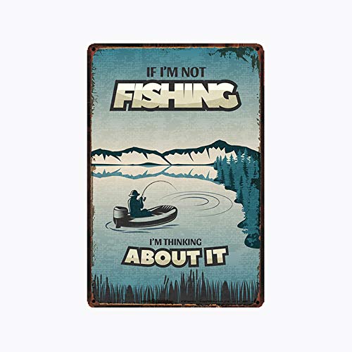 Cartel de metal de lata con texto en inglés "IF I AM NOT FISHING I'M THINKING About IT" para bar, cafetería, garaje, decoración de pared retro vintage Man Cave 7.87 x 30 cm