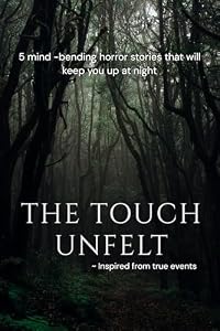 The Touch Unfelt - A dive into 5 chilling stories in the world of horror| Based on true events: 5 mind-bending horror stories that will keep you up at ... Inspired from true events (English Edition)