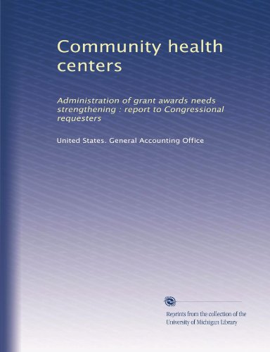 Community health centers: Administration of grant awards needs strengthening : report to Congressional requesters