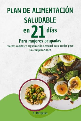 Plan de alimentación saludable en 21 días para mujeres ocupadas: Recetas rápidas en menos de 15 minutos · Menús diarios completos · Guía práctica de hábitos saludables.