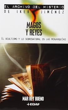 Magos y reyes: El ocultismo y lo sobrenatural en las monarquías (Mundo mágico y heterodoxo. Archivo del misterio de Iker Jiménez)