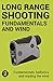 Precision Long Range Shooting And Hunting: Fundamentals, ballistics and reading the wind