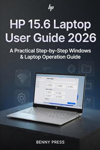 HP 15.6 Laptop User Guide 2026: A Step-by-Step Manual to Set Up, Master Windows, Fix Common Problems, and Unlock Hidden Features with Ease