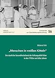 „Menschen in weißen Kitteln“: Der staatliche Gesundheitsdienst der Volksrepublik Polen in den 1950er und 60er Jahren (Studien zur Ostmitteleuropaforschung)