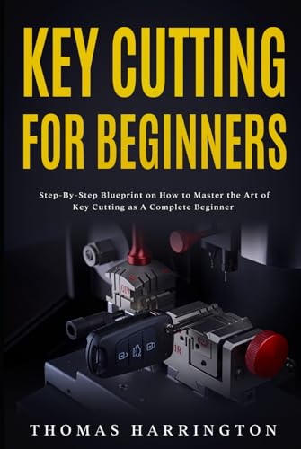 Key Cutting for Beginners: Step-By-Step Blueprint on How to Master