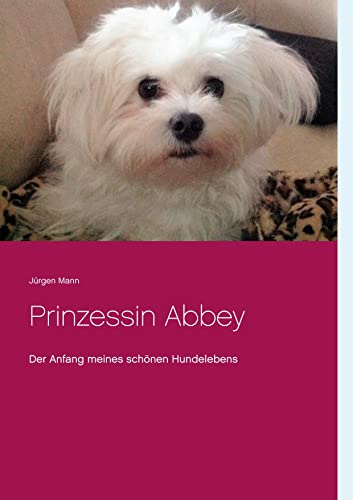 Preisvergleich Produktbild Prinzessin Abbey: Der Anfang meines schönen Hundelebens