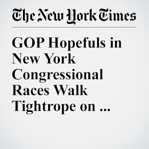 GOP Hopefuls in New York Congressional Races Walk Tightrope on Trump cover art