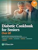 Diabetic Cookbook for Seniors Over 60: The Newly Diagnosed Guide to Managing Type 2 Diabetes with Simple Low-Carb Recipes, a 30-Day Meal Plan & Grocery Lists to Balance Blood Sugar Naturally