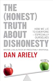 The (Honest) Truth About Dishonesty: How We Lie to Everyone - Especially Ourselves