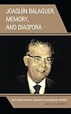 Joaquín Balaguer, Memory, and Diaspora: The Lasting Political Legacies of an American Protégé