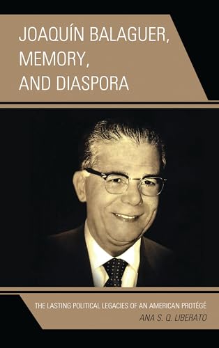 Joaquín Balaguer, Memory, and Diaspora: The Lasting Political Legacies of an American Protégé